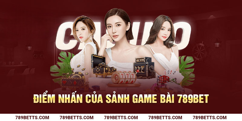 Điểm nhấn của sảnh game bài 789BET