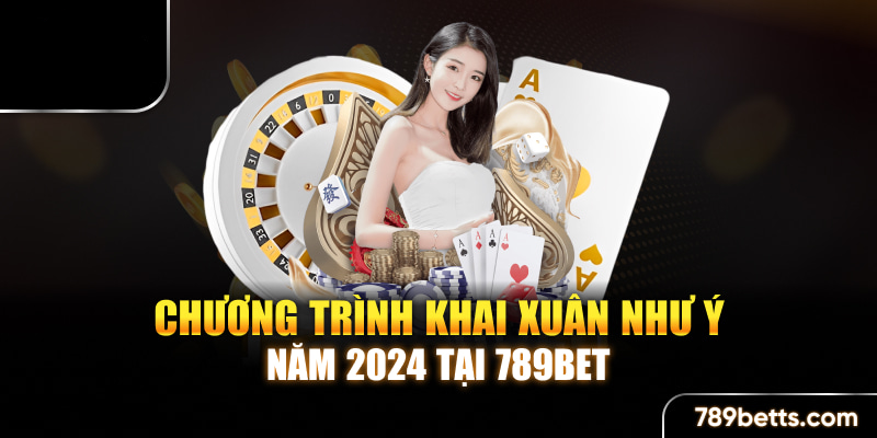 Khuyến mãi chào xuân 2024 siêu hot tại 789BET