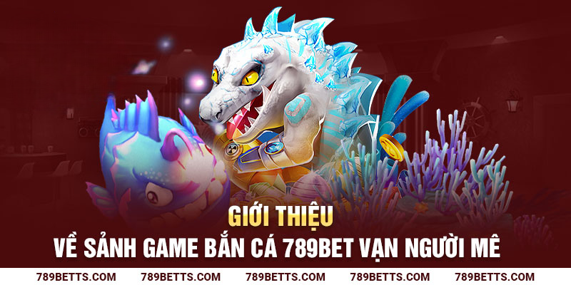 Những tựa game bắn cá 789BET được anh em yêu thích