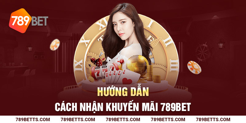 Hướng dẫn cách nhận khuyến mãi 789BET