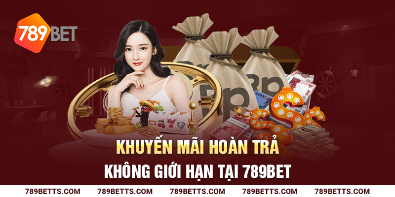 Khuyến mãi hoàn trả không giới hạn tại 789BET