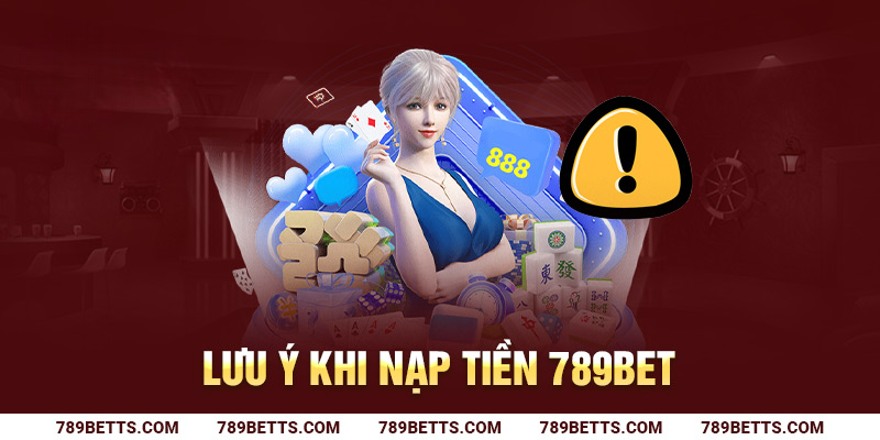 Lưu ý khi nạp tiền 789BET cần nắm rõ