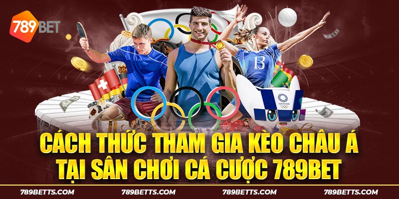 Cách thức tham gia kèo châu Á tại sân chơi cá cược 789BET