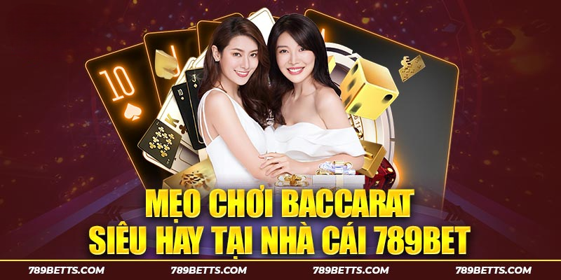 Mẹo chơi Baccarat siêu hay tại nhà cái 789BET