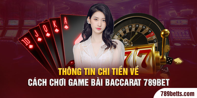 Thông tin chi tiền về cách chơi game bài Baccarat 789BET