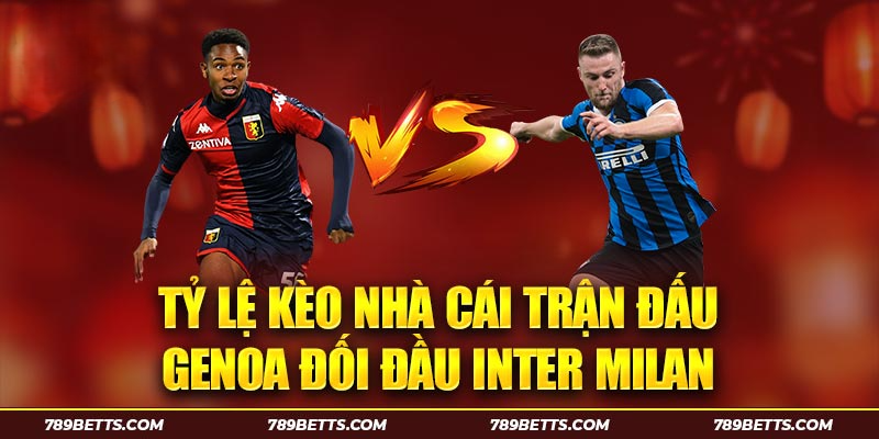 Tỷ lệ kèo nhà cái trận đấu Genoa đối đầu Inter Milan