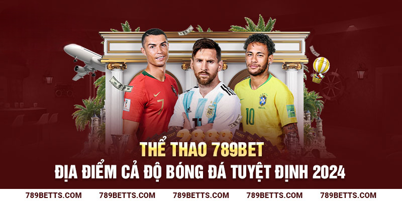 Thể thao 789BET địa điểm cá độ bóng đá tuyệt đỉnh