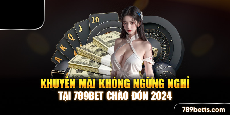 Khuyến mãi không ngừng nghỉ tại 789BET chào đón 2024